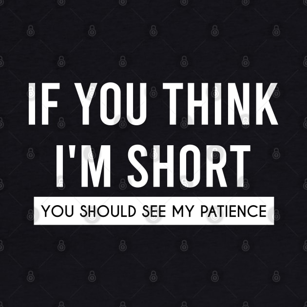 If You think I'm Short, You Should See My Patience by Firts King